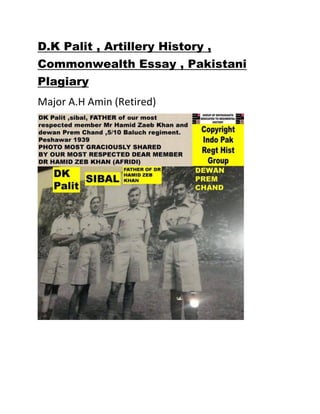 D.K Palit , Artillery History ,
Commonwealth Essay , Pakistani
Plagiary
Major A.H Amin (Retired)
 