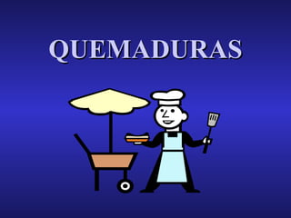 QUEMADURAS

 