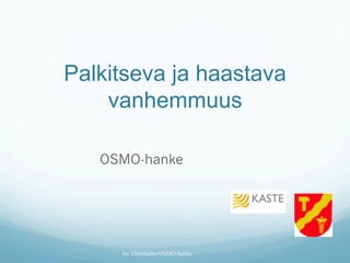 Palkitseva ja haastava
vanhemmuus
OSMO-hanke
Ira Vihreälehto OSMO-hanke
 