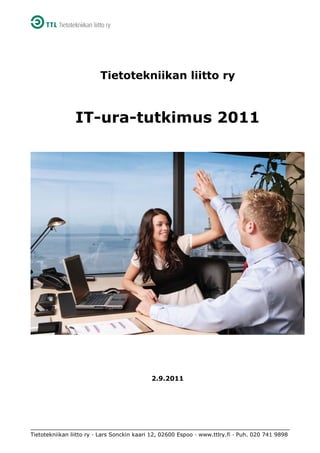 Tietotekniikan liitto ry · Lars Sonckin kaari 12, 02600 Espoo · www.ttlry.fi · Puh. 020 741 9898
Tietotekniikan liitto ry
IT-ura-tutkimus 2011
2.9.2011
 