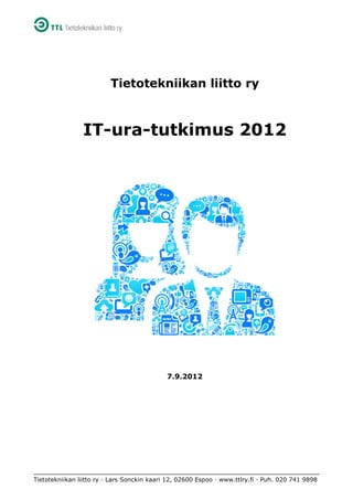 Tietotekniikan liitto ry · Lars Sonckin kaari 12, 02600 Espoo · www.ttlry.fi · Puh. 020 741 9898
Tietotekniikan liitto ry
IT-ura-tutkimus 2012
7.9.2012
 