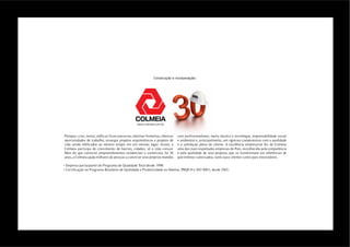 Construção e incorporação:




Planejar, criar, inovar, edificar. Fazer parcerias, eliminar fronteiras, oferecer   com profissionalismo, muita técnica e tecnologia, responsabilidade social
oportunidades de trabalho, enxergar projetos arquitetônicos e projetos de           e ambiental e, principalmente, um rigoroso compromisso com a qualidade
vida sendo edificados ao mesmo tempo em um mesmo lugar. Assim, a                    e a satisfação plena do cliente. A excelência empresarial fez da Colmeia
Colmeia participa do crescimento de bairros, cidades, vê a vida crescer.            uma das mais respeitadas empresas do País, reconhecida pela competência
Mais do que construir empreendimentos residenciais e comerciais, há 30              e pela qualidade de seus projetos, que se transformam em referências de
anos, a Colmeia ajuda milhares de pessoas a construir seus próprios mundos          patrimônios valorizados, tanto para clientes como para investidores.

•	Empresa	participante	do	Programa	de	Qualidade	Total	desde	1998
•	Certificação	no	Programa	Brasileiro	de	Qualidade	e	Produtividade	no	Habitat,	PBQP-H	e	ISO	9001,	desde	2001.	
 