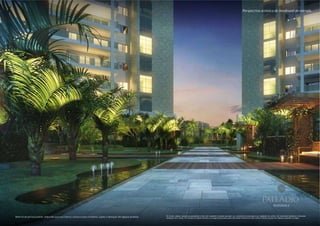 Perspectiva artística do boulevard de entrada.




                                                                                                                                                                                                                                                             PallAdio
                                                                                                                                                                                                                                                                             residence


                                                                                                                               Os móveis, objetos, materiais de acabamento e itens não constantes do projeto aprovado e do memorial de incorporação a ser registrado em cartório, são meramente ilustrativos e não serão
Material de pré-lançamento, elaborado para uso interno, exclusivo para corretores, sujeito à alteração. Divulgação proibida.   entregues com o imóvel. Por se tratar de material impresso, as imagens desta pasta podem não retratar fielmente as cores, brilhos e reflexos naturais dos materiais presentes no projeto.
 