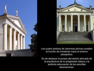 Los cuatro pórticos de columnas jónicas cumplen
    la función de miradores hacia el entorno
                   paisajístico.
Es de destacar la pureza del diseño derivado de
  la arquitectura de la antigüedad clásica y la
      perfecta adecuación de las sencillas
                  decoraciones.
 