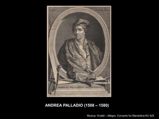 ANDREA PALLADIO (1508 – 1580)

                   Musica: Vivaldi – Allegro, Concerto for Mandoline KV 425
 