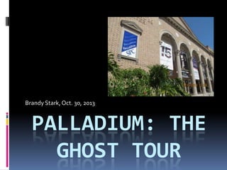 Oct. 30, 2013
Brandy Stark, PhD, Mary Noell, Donna B., Miki Gotshall Strange

PALLADIUM: THE
GHOST TOUR

 