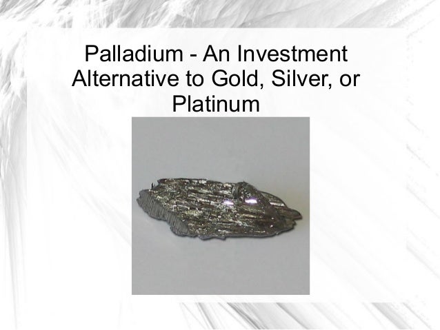 Palladium - An Investment Alternative to Gold, Silver, or ...
