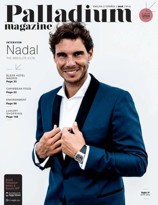 TAKE IT
with you
Grand
Palladium
Hotels &
Resorts APP
EUROPE
SPAIN
Edition
ENGLISH // ESPAÑOL |  | Nº
Page 148
LUXU RY
S H O P P I N G
Page 52
CARIBBEAN FOOD
BLESS HOTEL
MADRID
Page 32
Page 98
ENVIRONMENT
THE ABSOLUTE ICON
Nadal
INTERVIEW
01_portada_NADAL.indd 1 31/10/18 10:03
 