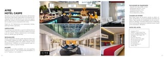 12 13
Ubicado en la zona céntrica de Barcelona, del Eixample
barcelonés, Ayre Hotel Caspe ofrece una ubicación pri-
vilegiada .Tanto los clientes de ocio como de negocio
tienen fácil acceso a los principales reclamos turísticos
de la ciudad y la zona empresarial del centro.
Hotel con 141 habitaciones con restaurante, terraza,
parking privado y gimnasio.
HABITACIONES
141 habitaciones (estándar y superior) distribuidas en
7 plantas. Destacan por su moderno diseño funcional
y su luz natural. Existen habitaciones comunicadas
entre sí, ideales para las familias.
RESTAURACIÓN
Amplio restaurante donde poder degustar deliciosos
y completos desayunos buffet, apetitosos menús de
día y sofisticados platos de nuestra famosa cocina
mediterránea. Cafetería con terraza exterior para to-
marte un respiro y reponer fuerzas.
SALONES
6 salas, una de ellas panelable, con una superficie
máxima de 301 m2
. 3 en la planta baja panelables +2
en la 1ª planta y 1 en la planta -1.
FACILIDADES DE TRANSPORTE
· Estación tren Sans (AVE): 4,4 km.
· Aeropuerto del Prat: 15 km.
· Parada de autobús: 0 km.
· Parada de metro: 0 km.
· Fira de Barcelona: 6,8 km.
LUGARES DE INTERÉS
Ayre Hotel Caspe se encuentra situado en pleno co-
razón de Barcelona, en las proximidades del Paseo de
Gracia. Esta avenida es considerada una de las princi-
pales por albergar conocidas edificaciones modernistas
de los reconocidos arquitectos catalanes Antoni Gaudí
y Lluís Domènech i Montaner.
DATOS DEL HOTEL
AYRE
HOTEL CASPE
Categoría: 4****
Teléfono: (+34) 93 246 70 00
E-mail: caspe@ayrehoteles.com
Dirección: Calle Caspe, 103
CP: 08013
Provincia: Barcelona
Año de construcción: 2003
Nº de habitaciones: 141
Nº de camas: 282
Nº de plantas: 7
Nº de ascensores: 2
Voltaje: 220v
 
