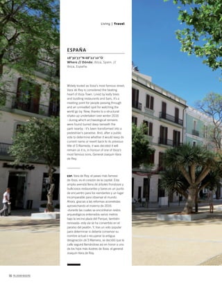 16 PALLADIUM MAGAZINE
Widely touted as Ibiza’s most famous street,
Vara de Rey is considered the beating
heart of Ibiza Town. Lined by leafy trees
and bustling restaurants and bars, it’s a
meeting point for people passing through
and an unrivalled spot for watching the
world go by. Now, thanks to a structural
shake-up undertaken over winter 2016
- during which archaeological remains
were found buried deep beneath the
park nearby - it’s been transformed into a
pedestrian’s paradise. And, after a public
vote to determine whether it would keep its
current name or revert back to its previous
title of S’Alameda, it was decided it will
remain as it is, in honour of one of Ibiza’s
most famous sons, General Joaquín Vara
de Rey.
ESP. Vara de Rey, el paseo más famoso
de Ibiza, es el corazón de la capital. Esta
amplia avenida llena de árboles frondosos y
bulliciosos restaurantes y bares es un punto
de encuentro para los viandantes y un lugar
incomparable para observar el mundo.
Ahora, gracias a las reformas acometidas
aprovechando el invierno de 2016
-durante las cuales se encontraron restos
arqueológicos enterrados varios metros
bajo la vecina plaza del Parque, también
renovada- esta vía se ha convertido en el
paraíso del peatón. Y, tras un voto popular
para determinar si debería conservar su
nombre actual o recuperar la antigua
designación de S’Alamera, se decidió que la
calle seguirá llamándose así en honor a uno
de los hijos más ilustres de Ibiza: el general
Joaquín Vara de Rey.
18°30’37’’N 68°22’10’’O
Where // Dónde: Ibiza, Spain. //
Ibiza, España.
ESPAÑA
Living | Travel
 