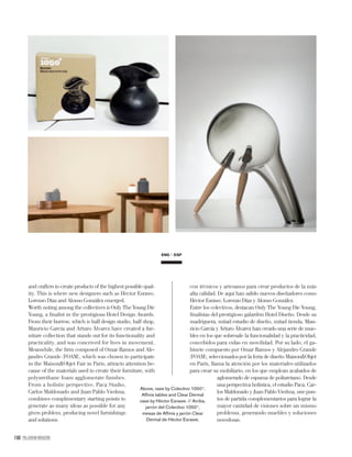 160 PALLADIUM MAGAZINE
and crafters to create products of the highest possible qual-
ity. This is where new designers such as Héctor Esrawe,
Lorenzo Díaz and Alonso González emerged.
Worth noting among the collectives is Only The Young Die
Young, a ﬁnalist in the prestigious Hotel Design Awards.
From their burrow, which is half design studio, half shop,
Mauricio García and Arturo Álvarez have created a fur-
niture collection that stands out for its functionality and
practicality, and was conceived for lives in movement.
Meanwhile, the ﬁrm composed of Omar Ramos and Ale-
jandro Grande (FOAM), which was chosen to participate
in the Maison&Objet Fair in Paris, attracts attention be-
cause of the materials used to create their furniture, with
polyurethane foam agglomerate finishes.
From a holistic perspective, Paca Studio,
Carlos Maldonado and Juan Pablo Viedma,
combines complimentary starting points to
generate as many ideas as possible for any
given problem, producing novel furnishings
and solutions.
con técnicos y artesanos para crear productos de la más
alta calidad. De aquí han salido nuevos diseñadores como
Héctor Esrawe, Lorenzo Díaz y Alonso González.
Entre los colectivos, destacan Only The Young Die Young,
ﬁnalistas del prestigioso galardón Hotel Diseño. Desde su
madriguera, mitad estudio de diseño, mitad tienda, Mau-
ricio García y Arturo Álvarez han creado una serie de mue-
bles en los que sobresale la funcionalidad y la practicidad,
concebidos para vidas en movilidad. Por su lado, el ga-
binete compuesto por Omar Ramos y Alejandro Grande
(FOAM), seleccionados por la feria de diseño Maison&Objet
en París, llama la atención por los materiales utilizados
para crear su mobiliario, en los que emplean acabados de
aglomerado de espuma de poliuretano. Desde
una perspectiva holística, el estudio Paca, Car-
los Maldonado y Juan Pablo Viedma, une pun-
tos de partida complementarios para lograr la
mayor cantidad de visiones sobre un mismo
problema, generando muebles y soluciones
novedosas.
ENG ESP
Above, vase by Colectivo 1050º,
Affinis tables and Clear Dermal
vase by Héctor Esrawe. // Arriba,
jarrón del Colectivo 1050º,
mesas de Affinis y jarrón Clear
Dermal de Héctor Esrawe.
 