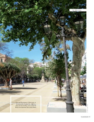 PALLADIUM MAGAZINE 17
by Abby Lowe
Vara del Rey square, in Ibiza town, is
the epicenter of urban life. / ESP. La
plaza de Vara de Rey, en la ciudad de
Ibiza, es el epicentro de la vida urbana.
©ClaireLouiseCarter
 