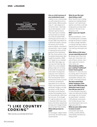 172 PALLADIUM MAGAZINE
Give us a brief summary of
your professional career.
I started out as a chambermaid
at a self-contained accommo-
dation facility in Menorca when
I was 21. I also helped out in
the kitchen there, I liked help-
ing out with whatever I could
whenever I got the chance.
Then I went back to Córdoba
and found work as a day lab-
orer at the Occidental Hotel,
cleaning the common areas. In
the year 2000, they offered me
a permanent position, because
the director and his family
loved my attitude, commitment
and work ethic. I was in charge
of cleaning the rooms and the
apartment at the hotel where
Mr. Piña, former director of the
Occidental Córdoba lived. Ayre
bought the property in 2009,
and I stayed on as a chamber-
maid. When Ayre began out-
sourcing room cleaning, they
offered me a choice between
getting a large sum of money
to terminate my employment
at the hotel or moving to the
restaurant, and I decided to
join the ﬂoor team. Between
2012 and December 2015 I
learned how to work as a server
on the ﬂoor, exceeding the
expectations for my new role.
Today’s new restaurant trends
demanded changes in the way
we worked, and Mr. Navarro
(the hotel’s current Director)
decided that breakfasts had to
be homemade with a little more
love and care. So he thought
of I might be able to do it, and
in December 2015 I was trans-
fered to the kitchen department
and was put in charge of break-
fast at the Ayre Hotel Córdoba.
Where did you learn to
cook?
As a young girl, I always helped
out at home, life itself has been
my best teacher.
What do you like most
about being a cook?
What I like the most is making
pastries and creating artisanal
products. I can’t stand frozen
pastries, and I think a cook that
simply warms up ready-made
products in the oven is any-
thing but a cook.
What is your star ingredi-
ent?
My love and affection, I think
it’s something that is conveyed
through the products I prepare.
If I make a sponge cake when
I’m having a bad day, it doesn’t
taste the same as it does when
I do it with joy, enthusiasm and
love.
What dishes on the menu
are you especially proud of?
My sponge cakes, they’re arti-
sanal, and I make them in all
sorts of ﬂavors: almond, choc-
olate, apple and cinnamon,
raisin, lemon, etc.
How would you deﬁne
your cooking? Traditional?
Fusion? Avant-garde?
Traditional. I’m more into coun-
try cooking, which is the sort of
environment that prevails dur-
ing breakfast: artisanal, coun-
try-style, homemade products.
You were named Ayre
Hotels’ Employee of the
Year in 2016. What does this
distinction mean to you?
How did you react to it?
It is very important, because it
makes me realize that the effort
and energy I put into my work
are appreciated. I reacted to
it with great joy, nervousness,
and humility, because I was
very embarrassed to win such a
huge prize all for me...
What are your values when
it comes to work?
Commitment, team work,
humility, a positive attitude,
responsibility, hard work and
being yourself.
“I LI KE COU NTRY
COOKI NG”
“ME GUSTA LA COCINA RÚSTICA”
INTERVIEW WITH
ROSARIO “CHARI” SOTO
CAMPANERO
COOK AYRE HOTEL CÓRDOBA /
COCINERA AYRE HOTEL CÓRDOBA
©PacoPuentes by PALLADIUMSPAIN
 