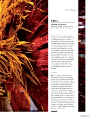 PALLADIUM MAGAZINE 19
The city of Rio de Janeiro literally explodes
during Carnival, reaching its peak on Sunday
and Monday before the end of Carnival,
when the rhythms of the city’s most important
samba schools with their magniﬁcent dancers,
wonderful ﬂoats, and samba drums, directly
reach the hearts of thousands of frenzied
spectators at the Sambadrome. This huge
structure was built in the city center by Brazil’s
most prominent architect, Oscar Niemeyer.
The building is divided into 13 sectors and
the entrance price for each sector depends
on the view from the main avenue, Marquês
de Sapucaí. Among the groups attending this
Dionysian feast is Unidos do Jacarezinho,
which began as a samba school and is
now devoted body and soul to the collective
merriment that takes place in Rio each
February.
ESP. La ciudad de Río de Janeiro explota
literalmente durante los días de Carnaval y
alcanza su momento más álgido el domingo
y el lunes de Carnaval, cuando las principales
escuelas de samba y sus magníﬁcos bailarines,
las maravillosas carrozas, los tambores de
samba y sus ritmos llegan directamente al
corazón de los miles de espectadores que
enloquecen en el Sambódromo. Esta gran
estructura construida en el centro de la ciudad
por el arquitecto más prominente de Brasil,
Oscar Niemeyer, se divide en 13 sectores y el
valor de las entradas a cada sector depende
de la vista a la avenida principal, Marquês de
Sapucaí. Entre las agrupaciones de esta ﬁesta
dionisíaca, Unidos do Jacarezinho, que en sus
orígenes fue escuela de samba, se entrega
en cuerpo y alma a la algarabía colectiva que
sucede en Río cada febrero.
38°07’00’’N 13°22’00’’E
Where // Dónde: Salvador de Bahia,
Brazil. // Salvador de Bahia, Brasil.
BRAZIL
Living | Travel
 