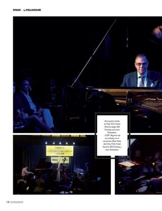 176 PALLADIUM MAGAZINE
Among the artists
at Only YOU Hotel
Atocha stage: Bill
Charlap and Juan
Sebastian.
/ ESP. Algunos de
los artistas en el
escenario Blue Note
del Only YOU Hotel
Atocha: Bill Charlap y
Juan Sebastian.
by PALLADIUMSPAIN
 
