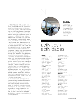 PALLADIUM MAGAZINE 165
activities /
actividades
- Flexia balloon. 11:00 hrs
- Pool. 12:00 hrs
- Lunch. 13:00 hrs
- Magic workshow. 17:00 hrs
- Movie time 18:00 hrs
- Mini fashion 20:00 hrs
- Circus show 21:00 hrs
- Magic box. 11:00 hrs
- Pool. 12:00 hrs
- Lunch. 13:00 hrs
- Movie time. 17:00 hrs
- Movie time 18:00 hrs
- Mini show 20:00 hrs
- Mini disco 21:00 hrs
- Sand castle. 11:00 hrs
- Pool. 12:00 hrs
- Lunch. 13:00 hrs
- Zip line. 17:00 hrs
- Movie time 18:00 hrs
- Show pirata 20:00 hrs
- Mini disco 21:00 hrs
- Eco tour. 11:00 hrs
- Pool. 12:00 hrs
- Lunch. 13:00 hrs
- Video games. 17:00 hrs
- Movie time 18:00 hrs
- Pido’s surf party 20:00 hrs
- Mini disco 21:00 hrs
- The colors fame
11:00 hrs
- Pool. 12:00 hrs
- Lunch. 13:00 hrs
- Video games.
17:00 hrs
- Movie time 18:00 hrs
- Mini greese 20:00 hrs
- Mini disco 21:00 hrs
- Caballeros y caballos. 11:00 hrs
- Pool. 12:00 hrs
- Lunch. 13:00 hrs
- Movie time. 17:00 hrs
- Movie time 18:00 hrs
- Mini show 20:00 hrs
- Mini disco 21:00 hrs
- Clibin rocks. 11:00 hrs
- Pool. 12:00 hrs
- Lunch. 13:00 hrs
- Movie time. 17:00 hrs
- Movie time 18:00 hrs
- Mini show 20:00 hrs
- Mini disco 21:00 hrs
ESP. FIESTA SUNSET JAZZ. En 2009, el Domi-
nican Fiesta Hotel & Casino, en sociedad con
Jazz en Dominicana, crearon un nuevo con-
cepto urbano ejecutivo - el Sunset Jazz Lounge
Club y su espacio de música en vivo semanal
- Fiesta Sunset Jazz. Por aquel entonces, los
objetivos del Club era convertirlo no en un Club
de Jazz, sino en El Club De Jazz - para cubrir
la demanda de espacios de Good Living en la
zona metropolitana en una propiedad de total
confort, alta calidad y servicio, amplio parqueo
y seguridad. Y se logró. La actividad principal
es el Fiesta Sunset Jazz, que se celebra todos
los viernes a partir de las 8:30PM. Donde cada
semana una selección de las mejores agrupa-
ciones de Jazz de nuestro país brindan des-
canso y relax al agitado estilo de vida para que
el público que asiste logre dejarlo todo atrás y
de ahí su lema: Where Fine Living Meets Jazz;
Leave it all behind! Excelencia – Calidad –
Exclusividad, exquisita cocina, finas seleccio-
nes de vinos, espumantes, bebidas alcohólicas
y no-alcohólicas, cigarros premium acompa-
ñados de la música en directo en un ambiente
idóneo para los amantes de los placeres de la
buena vida. El Fiesta Sunset Jazz es el único
espacio en Santo Domingo que ha presenta-
do y presenta jazz en vivo y sin interrupción,
semana tras semana. Cada viernes un nutrido
público se da cita en el acogedor lounge de
exquisita vista para presenciar un evento de
alta calidad entregado por una selección de las
mejores agrupaciones de Jazz de nuestro país
e invitados internacionales.
En este periodo no solo se han presentado
casi 350 conciertos donde los presentes han
vivido enriquecedores momentos de jazz
instrumental y vocal en presentaciones rea-
lizadas por más de 250 músicos y vocalistas
internacionales. En estos el público ha podido
presenciar una original programación que
ha llevado variadas ofertas de música de alto
nivel, así como el debut de una veintena de
agrupaciones o proyectos musicales, así como
conciertos temáticos.
LIFE MUSIC
WITH A VIEW
The spectacular
terrace at Sunset Jazz
present the best jazz
music. / ESP. MÚSICA
EN VIVO CON VISTAS.
La espectacular
terraza del Sunset
Jazz acoge la mejor
música jazz.
 