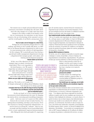 26 PALLADIUM MAGAZINE
ENG ESP
Our mission now is simple and powerful and exciting.
Customers come before everything else. Of course, these
aren’t the only changes we’ve made, there have been
changes in the relative weight of our brands, in the
way we communicate, the importance we give human
resources, the use of technology at the customer’s service,
and the overall quality of our Hotels, among many other
things.
You’ve made a lot of changes in a short time.
Perhaps the most important change that we’re still
making, and which we don’t usually talk about, is a 360º
turn in our Human Resources department in order to give
it a more prominent role, which is of vital importance
for the company. We’ve practically gone from having a
payroll and conﬂict management department to having
a department that manages people, career plans, and
training and development programs.
Retain talent can be hard.
In fact, one of the objectives on our
strategic map is to attract, develop and
retain talent. This is very important in
the hotel business, very. We mustn’t
forget that our industry is about people
who make other people happy through
their work and service, so having
talented staff makes things much easier
and it often makes all the difference.
Where are you right now in this process
of change?
Half-way. The truth is, we’ve made a lot
of changes and people are talking about Palladium, thank
God, because we’re doing a good job.
I imagine that has to do with the leap in terms of quality
in Caribean Sea and Mexico and the new businesses
you’ve embarked upon...
On the one hand, we’ve been making important
investments in hotel infrastructures for years. In changing
the interior décor, renovating and remodeling restaurants,
pools... And some years we’ve spent over ﬁfty million
between the six resorts we have in Latin America. I’m
talking about remodeling, and that’s a lot of money. From
this moment on, having revamped the infrastructures, we
need to focus on evolving the “software”, that is to say,
on people and their training. Invest in providing better
service, a more sophisticated, improved and personalized
offer. Hiring the best chefs and maître d’s, improving
peso de nuestras marcas, nuestra forma de comunicar, la
importancia que le damos a los recursos humanos, el uso
de la tecnología al servicio del cliente, la calidad de nuestros
Hoteles en general, entre otras tantas cosas.
Han implementado muchos cambios en poco tiempo.
-Tal vez el cambio más importante que estamos aún hacien-
do, y del que nunca se suele hablar, es el giro de 360 grados
a nuestro departamento de Recursos Humanos para que
tenga un papel protagonista, una importancia vital para la
empresa. Prácticamente hemos pasado de tener un departa-
mento de nóminas y de gestión de conﬂictos a un departa-
mento de gestión de personas, planes de carrera, programas
de formación y desarrollo.
Resulta difícil mantener el talento.
De hecho, uno de los objetivos marcados en nuestro mapa
estratégico es atraer, desarrollar y retener el talento. Es
importantísimo en hostelería, importantísimo. No podemos
olvidar que nuestra industria va sobre personas que hacen
felices a otras personas a través de su
trabajo y servicio, por lo tanto el contar
con personal con talento facilita mucho
las cosas y muchas veces marca la
diferencia.
¿En qué momento se encuentran del
proceso de cambio?
A medio camino. Es verdad que hay
muchos cambios y, gracias a Dios, se
escucha hablar de Palladium porque lo
estamos haciendo bien.
Eso tendrá que ver, supongo, con el salto
de calidad en el Caribe y México y los novedosos negocios
en los que están embarcados
Por un lado, llevamos bastantes años con inversiones muy
importantes en infraestructuras de los hoteles. En cambiar
el interiorismo, en renovar y reformar restaurantes, pis-
cinas… Y en algunos años hemos superado los cincuenta
millones en gasto entre los seis complejos que tenemos en
América. Estoy hablando de reformas, y es mucho dinero. A
partir de ahora, tras ese buen repaso a las infraestructuras,
tenemos que incidir en la evolución del ‘software’, en las
personas, en su formación. Inversión en dar un mejor ser-
vicio, una oferta más soﬁsticada, mejorada y personalizada.
En ﬁchar mejores chefs y metres, en elevar la calidad de los
alimentos y las bebidas… La inversión no es pequeña pues
sólo en 2017 estamos hablando de 22 millones de dólares
en mejoras de producto y sobretodo del servicio, en nues-
INTERVIEW WITH
JESÚS
SOBRINO
“PEOPLE ARE QUICK TO FORGET A
HOTEL’S ARCHITECTURAL DETAILS,
BUT THEY NEVER FORGET HOW IT
MADE THEM FEEL”
“LA GENTE OLVIDA RÁPIDAMENTE
LOS DETALLES DE ARQUITECTURA
DEL HOTEL, PERO NUNCA OLVIDA
LO QUE LE HIZO SENTIR”
 