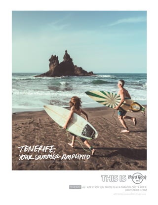 TENERIFE AV. ADEJE 300, S/N, 38678, PLAYA PARAÍSO, COSTA ADEJE
HRHTENERIFE.COM
©2015 Hard Rock International (USA), Inc. All rights reserved.
C
M
Y
CM
MY
CY
CMY
K
HRH_Tenerife_YOUR SUMMER AMPLIFIED_FAMILIES.pdf 1 9/5/17 12:56
 