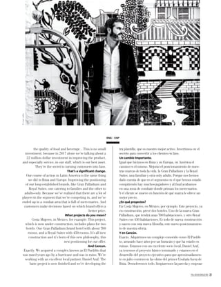 PALLADIUM MAGAZINE 27
ENG ESP
tra plantilla, que es nuestro mejor activo. Invertimos en el
secreto para convertir a los clientes en fans.
Un cambio importante.
Igual que hicimos en Ibiza y en Europa, en América el
camino es el mismo. Mejorar el posicionamiento de nues-
tras marcas de toda la vida, la Gran Palladium y la Royal
Suites, una familiar y otra only adults. Porque nos hemos
dado cuenta de que en el segmento en el que hemos estado
compitiendo hay muchos jugadores y al ﬁnal acabamos
en una zona de combate donde priman los mercenarios.
Y el cliente se mueve en función de qué marca le ofrece un
mejor precio.
¿En qué proyectos?
En Costa Mujeres, en México, por ejemplo. Este proyecto, ya
en construcción, prevé dos hoteles. Uno de la marca Gran
Palladium, que tendrá unas 700 habitaciones, y otro Royal
Suites con 450 habitaciones. Es todo de nueva construcción
y nacen con esta nueva ﬁlosofía, este nuevo posicionamien-
to de nuestra oferta.
Y en Cancún.
Exacto. Adquirimos un complejo conocido como El Puebli-
to, arrasado hace años por un huracán y que ha estado en
ruinas. Estamos con un excelente socio local, Daniel Araf,
ya tenemos el proyecto básico terminado y estamos en el
desarrollo del proyecto ejecutivo para que aproximadamen-
te en julio comiencen las obras del primer Usuhaïa fuera de
Ibiza. Demoleremos todo, limpiaremos la parcela y empeza-
the quality of food and beverage... This is no small
investment, because in 2017 alone we’re talking about a
22 million dollar investment in improving the product,
and especially service, in our staff, which is our best asset.
They’re the secret to turning customers into fans.
That’s a signiﬁcant change.
Our course of action in Latin America is the same thing
we did in Ibiza and Europe. Improving the positioning
of our long-established brands, like Gran Palladium and
Royal Suites, one catering to families and the other to
adults-only. Because we’ve realized that there are a lot of
players in the segment that we’re competing in, and we’ve
ended up in a combat area that is full of mercenaries. And
customers make decisions based on which brand offers a
better price.
What projects do you mean?
Costa Mujeres, in Mexico, for example. This project,
which is now under construction, includes plans for two
hotels. One Gran Palladium brand hotel with about 700
rooms, and a Royal Suites with 450 rooms. It’s all new
construction and it’s born of this new philosophy, this
new positioning for our offer.
And Cancun.
Exactly. We acquired a complex known as El Pueblito that
was razed years ago by a hurricane and was in ruins. We’re
working with an excellent local partner, Daniel Araf. The
basic project is now ﬁnished and we’re developing the
©JuanLaﬁta
 