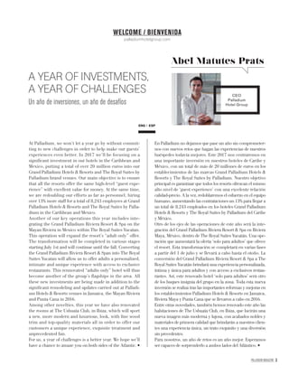 PALLADIUM MAGAZINE 3
WELCOME / BIENVENIDA
At Palladium, we won’t let a year go by without commit-
ting to new challenges in order to help make our guests’
experiences even better. In 2017 we’ll be focusing on a
signiﬁcant investment in our hotels in the Caribbean and
Mexico, putting a total of over 20 million euros into our
Grand Palladium Hotels & Resorts and The Royal Suites by
Palladium brand venues. Our main objective is to ensure
that all the resorts offer the same high-level “guest expe-
rience” with excellent value for money. At the same time,
we are redoubling our efforts as far as personnel, hiring
over 13% more staff for a total of 8,243 employees at Grand
Palladium Hotels & Resorts and The Royal Suites by Palla-
dium in the Caribbean and Mexico.
Another of our key operations this year includes inte-
grating the Grand Palladium Riviera Resort & Spa on the
Mayan Riviera in Mexico within The Royal Suites Yucatan.
This operation will expand the resort’s “adult only” offer.
The transformation will be completed in various stages
starting July 1st and will continue until the fall. Converting
the Grand Palladium Riviera Resort & Span into The Royal
Suites Yucatan will allow us to offer adults a personalized,
intimate and unique experience with access to exclusive
restaurants. This rennovated “adults only” hotel will thus
become another of the group’s ﬂagships in the area. All
these new investments are being made in addition to the
signiﬁcant remodeling and updates carried out at Palladi-
um Hotels & Resorts venues in Jamaica, the Mayan Riviera
and Punta Cana in 2016.
Among other novelties, this year we have also renovated
the rooms at The Ushuaïa Club, in Ibiza, which will sport
a new, more modern and luxurious, look, with ﬁne wood
trim and top-quality materials all in order to offer our
customers a unique experience, exquisite treatment and
unprecedented fun.
For us, a year of challenges is a better year. We hope we’ll
En Palladium no dejamos que pase un año sin comprometer-
nos con nuevos retos que hagan las experiencias de nuestros
huéspedes todavía mejores. Este 2017 nos centraremos en
una importante inversión en nuestros hoteles de Caribe y
México, con un total de más de 20 millones de euros en los
establecimientos de las marcas Grand Palladium Hotels &
Resorts y The Royal Suites by Palladium. Nuestro objetivo
principal es garantizar que todos los resorts ofrezcan el mismo
alto nivel de ‘guest experience’ con una excelente relación
calidad-precio. A la vez, redoblaremos el esfuerzo en el equipo
humano, aumentando las contrataciones un 13% para llegar a
un total de 8.243 empleados en los hoteles Grand Palladium
Hotels & Resorts y The Royal Suites by Palladium del Caribe
y México.
Otro de los ejes de las operaciones de este año será la inte-
gración del Grand Palladium Riviera Resort & Spa en Riviera
Maya, México, dentro de The Royal Suites Yucatán. Una ope-
ración que aumentará la oferta ‘solo para adultos’ que ofrece
el resort. Esta transformación se completará en varias fases
a partir del 1 de julio y se llevará a cabo hasta el otoño. La
conversión del Grand Palladium Riviera Resort & Spa a The
Royal Suites Yucatán brindará una experiencia personalizada,
íntima y única para adultos y con acceso a exclusivos restau-
rantes. Así, este renovado hotel ‘solo para adultos’ será otro
de los buques insignia del grupo en la zona. Toda esta nueva
inversión se realiza tras las importantes reformas y mejoras en
los establecimientos Palladium Hotels & Resorts en Jamaica,
Riviera Maya y Punta Cana que se llevaron a cabo en 2016.
Entre otras novedades, también hemos renovado este año las
habitaciones de The Ushuaïa Club, en Ibiza, que lucirán una
nueva imagen más moderna y lujosa, con acabados nobles y
materiales de primera calidad que brindarán a nuestros clien-
tes una experiencia única, un trato exquisito y una diversión
sin precedentes.
Para nosotros, un año de retos es un año mejor. Esperamos
A YEAR OF INVESTMENTS,
A YEAR OF CHALLENGES
Un año de inversiones, un año de desafíos
CEO
Palladium
Hotel Group
palladiumhotelgroup.com
ENG ESP
Abel Matutes Prats
 
