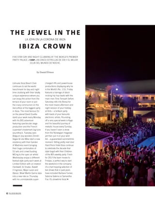 40 PALLADIUM MAGAZINE
by Daniel Prince
FIVE STAR DAY AND NIGHT CLUBBING AT THE WORLD’S PREMIER
PARTY PALACE. / ESP. UN CINCO ESTRELLAS DE DÍA Y EL MEJOR
CLUB DEL MUNDO DE NOCHE.
TH E J EWEL I N TH E
I B I ZA CROWN
LA JOYA EN LA CORONA DE IBIZA
Ushuaïa Ibiza Beach Club
continues to set the world
benchmark for day and night
time clubbing with their totally
unique experience where you
can enjoy the action from the
terrace of your room or join
the crazy communion on the
danceﬂoor at the biggest party
in Ibiza. The most famous DJ
on the planet David Guetta
starts your week every Monday
with his BIG adventure
featuring spectacular stage
production and the French
superstar’s trademark big tune
soundtrack. Tuesday sees
Belgium boy wonders Dimitri
Vegas & Like Mike start a new
residency with their Garden
of Madness event bringing
their huge combination of
DJ sets and crowd busting
MCing to the open air whilst
Wednesday enjoys a different
festival style party each week at
Limited Edition with on rotation
Hardwell, DJ Snake, Axwell
/ Ingrosso, Major Lazer and
Alesso. Wow! Martin Garrix slips
into a new role on Thursday
with his unmistakable super-
charged riffs and powerhouse
productions displaying why he
is the World’s No. 1 DJ, Friday
features a barrage of block
rocking hip hop beats with the
main man Tinie Tempah before
Saturday rolls into Bossa for
the most insane afternoon and
night session of your holiday
at Ants – a brilliant party
with loads of your favourite
electronic artists. Rounding
off a very special week is Kygo
and his beautiful journey of
melodic house every Sunday,
if you haven’t seen a show
from the Norwegian megastar
yet then put it on your wish
list…a guaranteed summertime
moment. Sitting pretty next door
Hard Rock Hotel Ibiza continue
to celebrate the decade that
style forgot with their Children
of the 80’s weekly party. Fresh
for 2017 the team moves to
Fridays, a perfect way to start
the weekend in the company
of a chart topping selection of
live shows that in past years
have included Barbara Tucker,
Sabrina Salerno or Samantha
Fox. It’s showtime Ibiza!
 