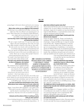 48 PALLADIUM MAGAZINE
Living | Music
ENG ESP
going bigger with more shows and more acts coming
down to play with me!
What other artists are you digging at the moment?
Ed Sheeran is on a different level than everyone else
right now. His new album is an amazing piece of
work. Other than him, I’m a big fan of Julia Michaels’
new single and in general there’s just a ton of
incredible music being released right now.
Just how big a team is team Kygo? How many people
are behind the machine?
We are a super small team. I’ve got my main man
Myles who has managed me since day one and
then Mike handles a bunch of the day-to- day stuff.
We also work very closely with our label Sony on
everything with my music and marketing and
then our agents at William Morris who book me to
perform at some of the most incredible places on
earth. There are so many other people I haven’t
named playing their part but it’s
the small, close-knit family feel to
our team that makes things work.
You had a very special time playing
at Ultra in Singapore, the country
where you were born…
The surprises never stopped during
that weekend. First Myles brought
out a bunch of my childhood
friends and family – they all
turned up in my hotel room out of
nowhere – then I got taken out on
a boat, I played one of my favourite sets of the year
at the debut of a new festival and at the end of it all,
was presented with a birthday cake by Ultra in front
of 20,000 people. Special is one way to put it.
You have traveled the world thanks to your music.
What places have really stood out for you, where do
you want to revisit asap?
Japan. I went there after Singapore, once again with
Ultra and it was just a different world. The culture
and the food is something I have to go back and
experience. My fans were also on another level over
there.
Ushuaia and the whole of Ibiza is waiting to party
with you this summer!
I’m so looking forward to coming back. I need some
sun in my life! See you on the dancefloor...
¿Qué otros artistas le gustan estos días?
Ahora mismo Ed Sheeran está a un nivel por encima de
cualquier otro. Su nuevo album es un pedazo de obra
alucinante. Aparte de él, también soy muy fan del nuevo
single de Julia Michaels, y en general ahora mismo está
saliendo muchísima música increíble.
¿Qué tan grande es el equipo Kygo? ¿Cuánta gente hay
detrás de esta máquina?
Somos un equipo minúsculo. Tengo a mi hombre de
conﬁanza, Myles, que ha sido mi representante desde
el principio, y luego está Mike que se ocupa de muchas
cosas del día a día. También trabajamos en estrecha
relación con nuestro sello, Sony, en todo lo que tiene
que ver con mi música y el marketing, y con nuestros
agentes de William Morris que me programan para hacer
actuaciones en algunos de los lugares más increibles del
mundo. Hay muchísima más gente que no he mencio-
nado que también pone de su parte, pero el hecho de ser
como una pequeña familia muy unida
es lo que hace que las cosas funcionen
en nuestro equipo.
Tuvo una experiencia muy especial
cuando fue a tocar en Ultra en Singa-
pur, el país dónde nació...
Todo ese ﬁn de semana estuvo lleno
de sorpresas. Primero Myles trajo
a un montón de mis familiares y
amigos de la infancia – aparecieron
como por arte de magia en la habi-
tación del hotel – luego me llevaron
a dar un paseo en barco, y toqué una de mis sesiones
preferidas del año durante el debut de un nuevo fes-
tival, y al ﬁnal de todo, los de Ultra me sacaron una
tarta de cumpleaños delante de 20.000 personas. Decir
que ‘especial’ se queda corto.
Ha viajado por todo el mundo gracias a su música. ¿Qué
lugares le han marcado más? ¿Dónde le gustaría regresar
lo antes posible?
Japón. Fui después de ir Singapur, también con Ultra, y
es sencillamente otro mundo. La cultura y la comida...
son cosas que tengo que volver a experimentar. Mis
seguidores allí también están a otro nivel.
Ushuaïa y toda Ibiza ¡están ansiosas por salir de ﬁesta
con usted este verano!
Yo tengo muchísimas ganas de volver. ¡Necesito un poco
de sol en mi vida! Nos vemos en la pista de baile...
ESP. “USHUAÏA SE HA PORTADO
INCREIBLEMENTE BIEN CONMIGO
Y SON GENIALES, PORQUE
SIEMPRE ESTÁN ABIERTOS A
ESCUCHAR MI PUNTO DE VISTA
RESPECTO A LA PRODUCCIÓN, EL
TALENTO O LA ESTÉTICA GLOBAL
DE MI RESIDENCIA”
 