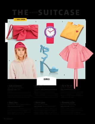 56 PALLADIUM MAGAZINE
TH E SU ITCASELA MALETA
Feminine and vibrant, it’s the perfect way
to add a touch of color to spring looks. //
Femenino, vibrante y perfecto para poner la
nota de color a los looks de primavera.
1. Lady strawberry
Handbag // Bolso de mano
www.liujo.com / €99
The object of desire of 1990’s teenagers is
back with increased color saturation. // El
objeto de deseo de los teen de los años
90 ha vuelto saturado de color.
4. Happy hour
‘Popalicious’ watch //Reloj ‘Popalicious’
www.pop.swatch.com / €75
Spring is relaxed and made all the sweeter
with street-wear signed by the pop diva. //
La primavera es relajada y se dulcifica con
prendas streetwear firmadas por la diva pop.
5. Sweet game
Zara Larsson for H&M
www.hm.com / Available May 18th.
The season inspires delicacy, and you’ll
succumb to the pink magic and ﬂounces.
// La temporada inspira delicadeza y
sucumbirás a la magia del rosa y los volantes.
6. Romantic ruffle
Pink blouse // Blusa rosa
www.zara.com / €22,95
1. 2.
5.
3.
by SIRA LEBÓN
4.
GIRLS
6.
A winning bet on the runway: sandals with
bows in pastel shades. // Una apuesta
ganadora vista en pasarela: sandalias con
lazadas, en tonos pastel.
3. Up in the sky
Sandals // Sandalias
www.stuartweitzman.com / €475
Attractive tones + iconic brands, or the
perfect combination for a very cool summer.
// Tonos apetecibles + ﬁrmas icónicas, o la
combinación ideal para un verano muy cool.
2. Red heart
Comme des Garçons (for Vestiaire
Collective) www.vestiairecollective.es
 