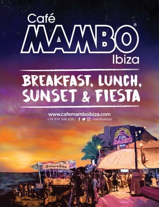 Breakfast, Lunch,
SunseT & Fiesta
www.cafemamboibiza.com
+34 974 346 638 | mamboibiza
 