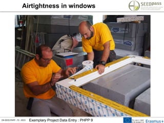 EN-SEED-PHPP - 73 - 2015 Exemplary Project Data Entry : PHPP 9
Airtightness in windows
 