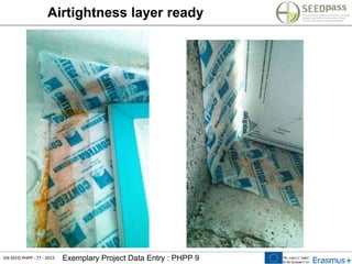 EN-SEED-PHPP - 77 - 2015 Exemplary Project Data Entry : PHPP 9
Airtightness layer ready
 