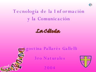 Tecnología de la Información y la Comunicación Agostina Pallarés Gallelli 3ro Naturales 2004 