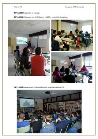 Pallares XVI Revista do CPI Tino Grandío
19
26/10/2015 Exposición de cabazas
29/10/2015 Halloween con Reid Wagner na ESO e exposición de cabazas
04/11/2015 Día da ciencia. Videoconferencia para alumnado de ESO
 