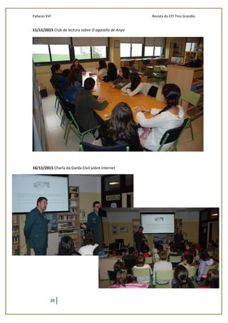 Pallares XVI Revista do CPI Tino Grandío
20
11/11/2015 Club de lectura sobre O agasallo de Anya
16/11/2015 Charla da Garda Civil sobre internet
 
