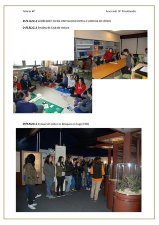 Pallares XVI Revista do CPI Tino Grandío
21
25/11/2015 Celebración do día internacional contra a violencia de xénero
04/12/2015 Sesións do Club de lectura
09/12/2015 Exposición sobre os Bosques en Lugo (ESO)
 