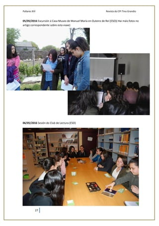 Pallares XVI Revista do CPI Tino Grandío
27
05/05/2016 Excursión á Casa Museo de Manuel María en Outeiro de Rei (ESO)( Hai máis fotos no
artigo correspondente sobre esta viaxe)
06/05/2016 Sesión do Club de Lectura (ESO)
 