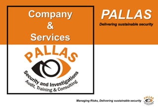 PALLAS
Delivering sustainable security
Managing Risks, Delivering sustainable security
Company
&
Services
 
