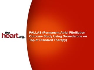 PALLAS (Permanent Atrial Fibrillation
Outcome Study Using Dronedarone on
Top of Standard Therapy)
 