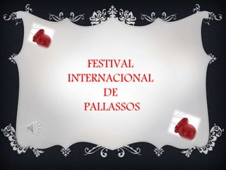 FESTIVAL
INTERNACIONAL
DE
PALLASSOS
 