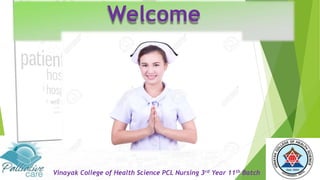 Vinayak College of Health Science PCL Nursing 3rd Year 11th Batch
Welcome
 