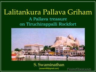 Lalitankura Pallava Griham A Pallava treasure  on Tiruchirappalli Rockfort S. Swaminathan (sswami99@gmail.com) 