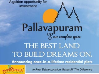 In Real Estate Location Makes All The Difference
A golden opportunity for
investment
 