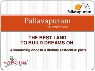 Pallavapuram
Your complete space

THE BEST LAND
TO BUILD DREAMS ON.
Announcing once in a lifetime residential plots

 