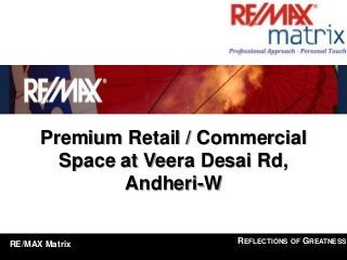 Click to edit Master title
                                   style



      Premium Retail / Commercial
        Space at Veera Desai Rd,
              Andheri-W

RE/MAX Matrix               REFLECTIONS OF GREATNESS
 