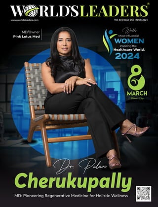 www.worldsleaders.com
MD/Owner
Pink Lotus Med
Dr. Palavi
Cherukupally
MD: Pioneering Regenerative Medicine for Holistic Wellness
Most Inﬂuential
Women
Inspiring the
Healthcare World,
2024
Vol. 03 | Issue 06 | March 2024
Womens Day
 