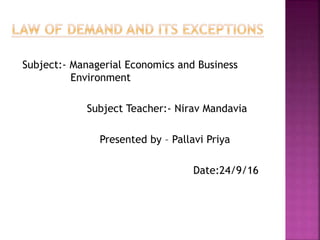 Subject:- Managerial Economics and Business
Environment
Subject Teacher:- Nirav Mandavia
Presented by – Pallavi Priya
Date:24/9/16
 