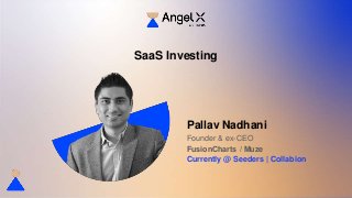 SaaS Investing
Pallav Nadhani
Founder & ex-CEO
FusionCharts / Muze
Currently @ Seeders | Collabion
 