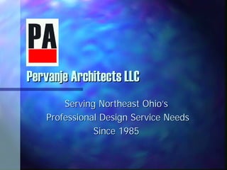 Pervanje Architects LLC
        Serving Northeast Ohio’s
    Professional Design Service Needs
               Since 1985
 