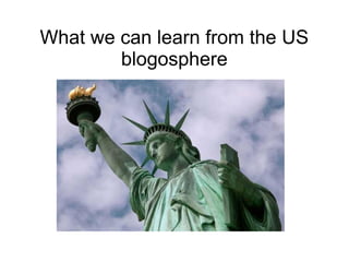 What we can learn from the US
        blogosphere
 