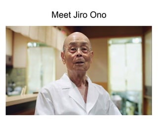 Meet Jiro Ono
 