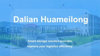1
2 0 2 0 S i g n a t u r e 1
Dalian Huameilong
Smart storage solution provider,
improve your logistics efficiency.
 